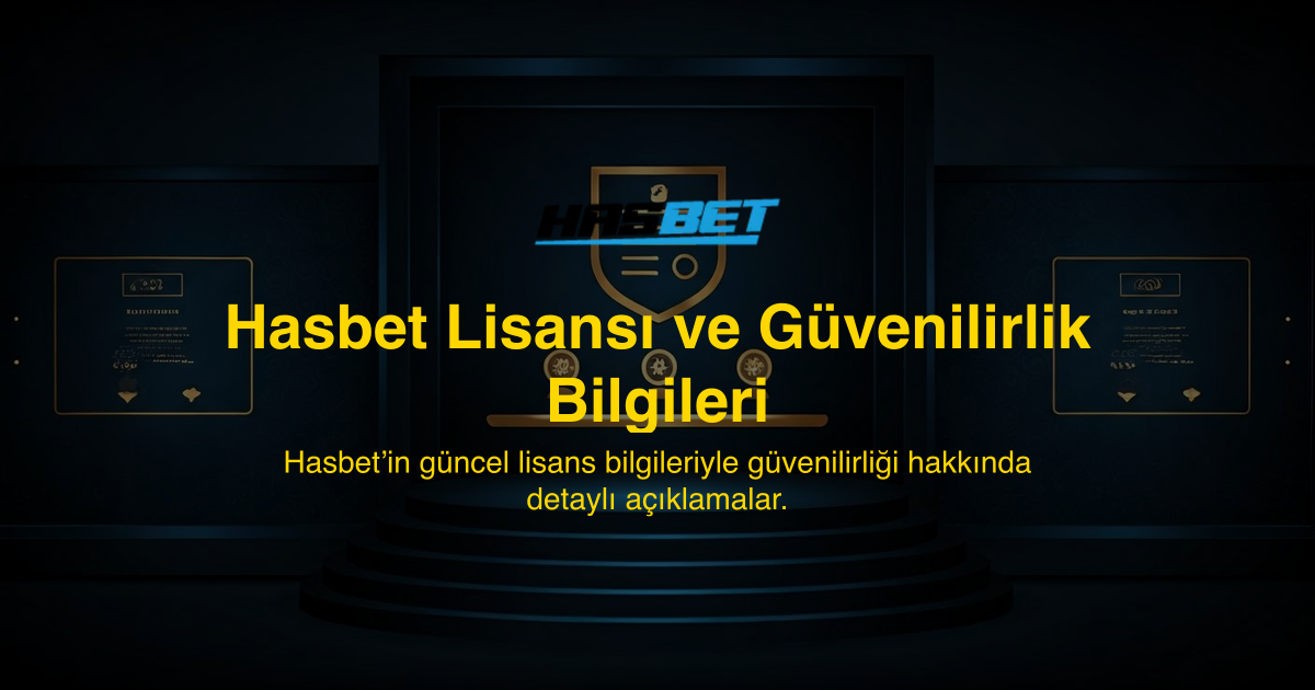 Hasbet Lisansı ve Güvenilirlik Bilgileri