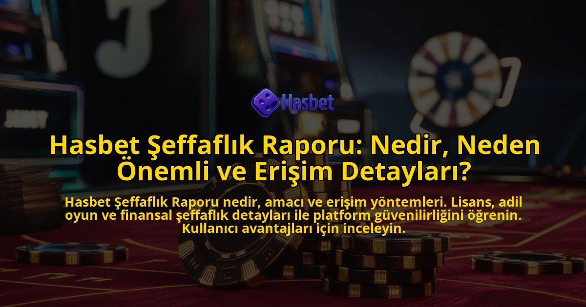 Hasbet-Seffaflik-Raporu-Nedir-Neden-Onemli-ve-Erisim-Detaylari-overlay-1771781479.jpg